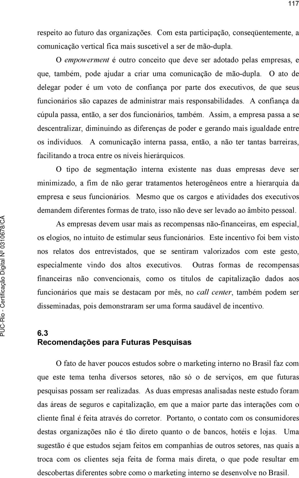 O ato de delegar poder é um voto de confiança por parte dos executivos, de que seus funcionários são capazes de administrar mais responsabilidades.