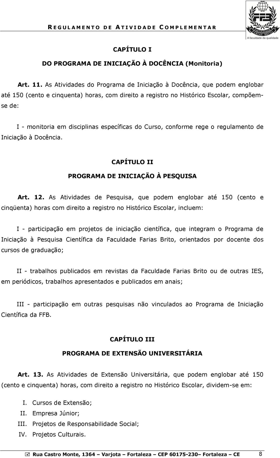 específicas do Curso, conforme rege o regulamento de Iniciação à Docência. CAPÍTULO II PROGRAMA DE INICIAÇÃO À PESQUISA Art. 12.