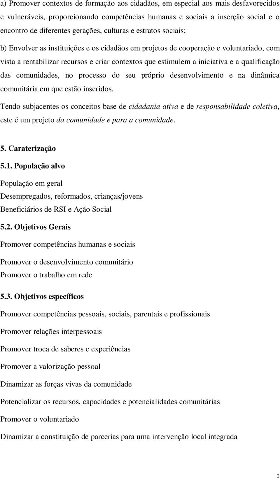 qualificação das comunidades, no processo do seu próprio desenvolvimento e na dinâmica comunitária em que estão inseridos.