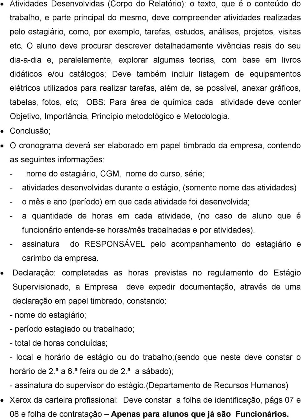 O aluno deve procurar descrever detalhadamente vivências reais do seu dia-a-dia e, paralelamente, explorar algumas teorias, com base em livros didáticos e/ou catálogos; Deve também incluir listagem