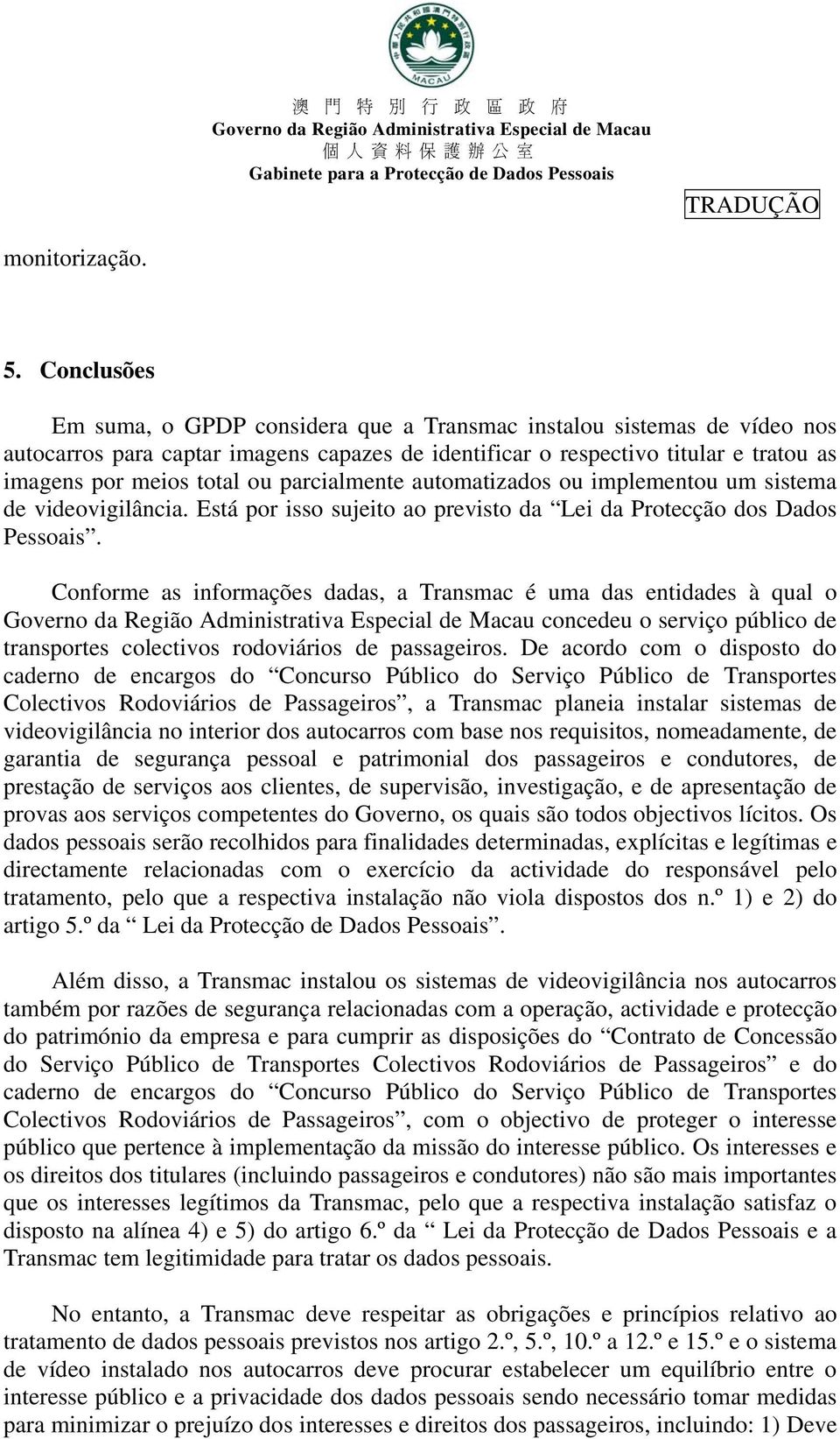 parcialmente automatizados ou implementou um sistema de videovigilância. Está por isso sujeito ao previsto da Lei da Protecção dos Dados Pessoais.