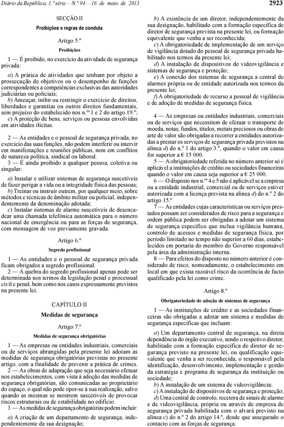 competências exclusivas das autoridades judiciárias ou policiais; b) Ameaçar, inibir ou restringir o exercício de direitos, liberdades e garantias ou outros direitos fundamentais, sem prejuízo do