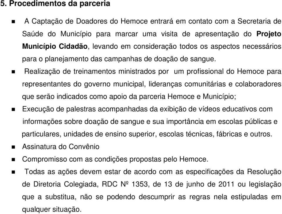 Realização de treinamentos ministrados por um profissional do Hemoce para representantes do governo municipal, lideranças comunitárias e colaboradores que serão indicados como apoio da parceria