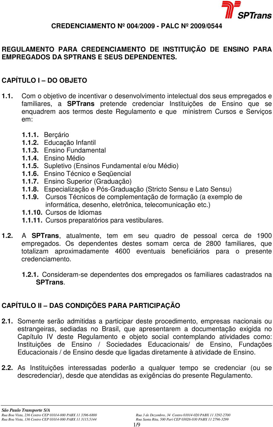 que ministrem Cursos e Serviços em: 1.1.1. Berçário 1.1.2. Educação Infantil 1.1.3. Ensino Fundamental 1.1.4. Ensino Médio 1.1.5. Supletivo (Ensinos Fundamental e/ou Médio) 1.1.6.