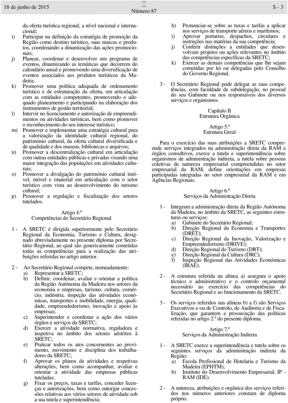 diversificação de eventos associados aos produtos turísticos da Madeira; k) Promover uma política adequada de ordenamento turístico e de estruturação da oferta, em articulação com as entidades