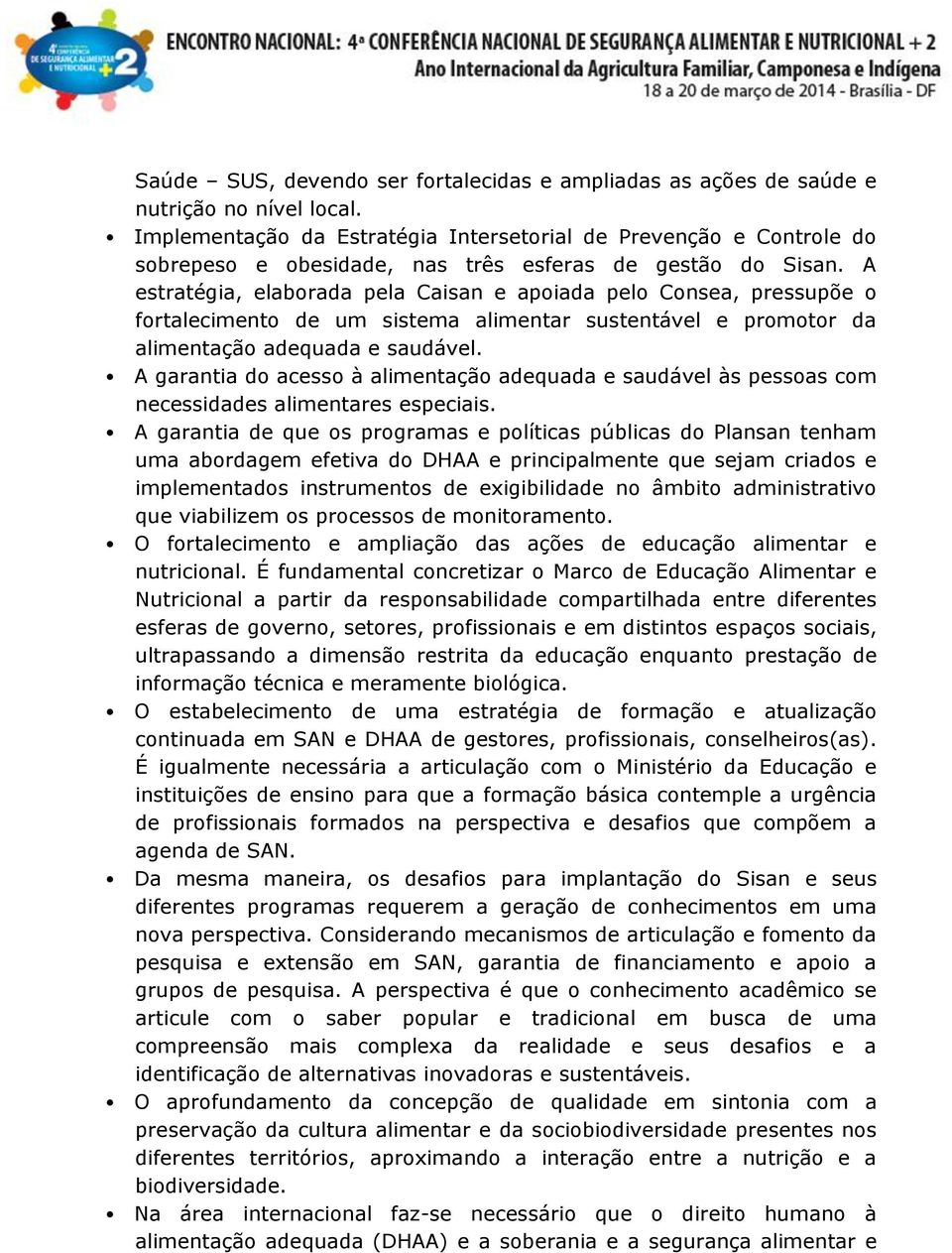 A estratégia, elaborada pela Caisan e apoiada pelo Consea, pressupõe o fortalecimento de um sistema alimentar sustentável e promotor da alimentação adequada e saudável.