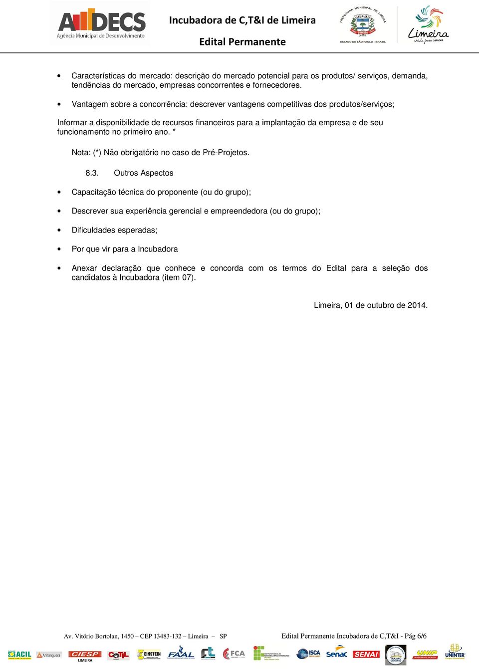 primeiro ano. * Nota: (*) Não obrigatório no caso de Pré-Projetos. 8.3.