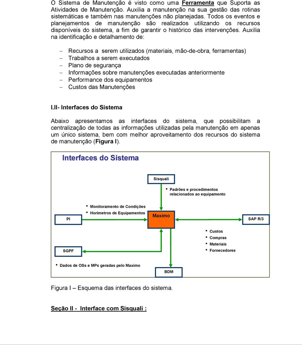 Auxilia na identificação e detalhamento de: Recursos a serem utilizados (materiais, mão-de-obra, ferramentas) Trabalhos a serem executados Plano de segurança Informações sobre manutenções executadas