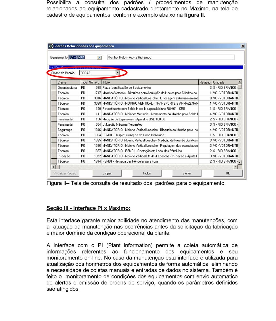 Seção III - Interface PI x Maximo: Esta interface garante maior agilidade no atendimento das manutenções, com a atuação da manutenção nas ocorrências antes da solicitação da fabricação e maior