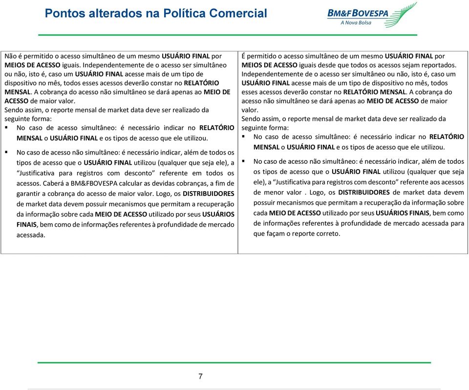 A cobrança do acesso não simultâneo se dará apenas ao MEIO DE ACESSO de maior valor.