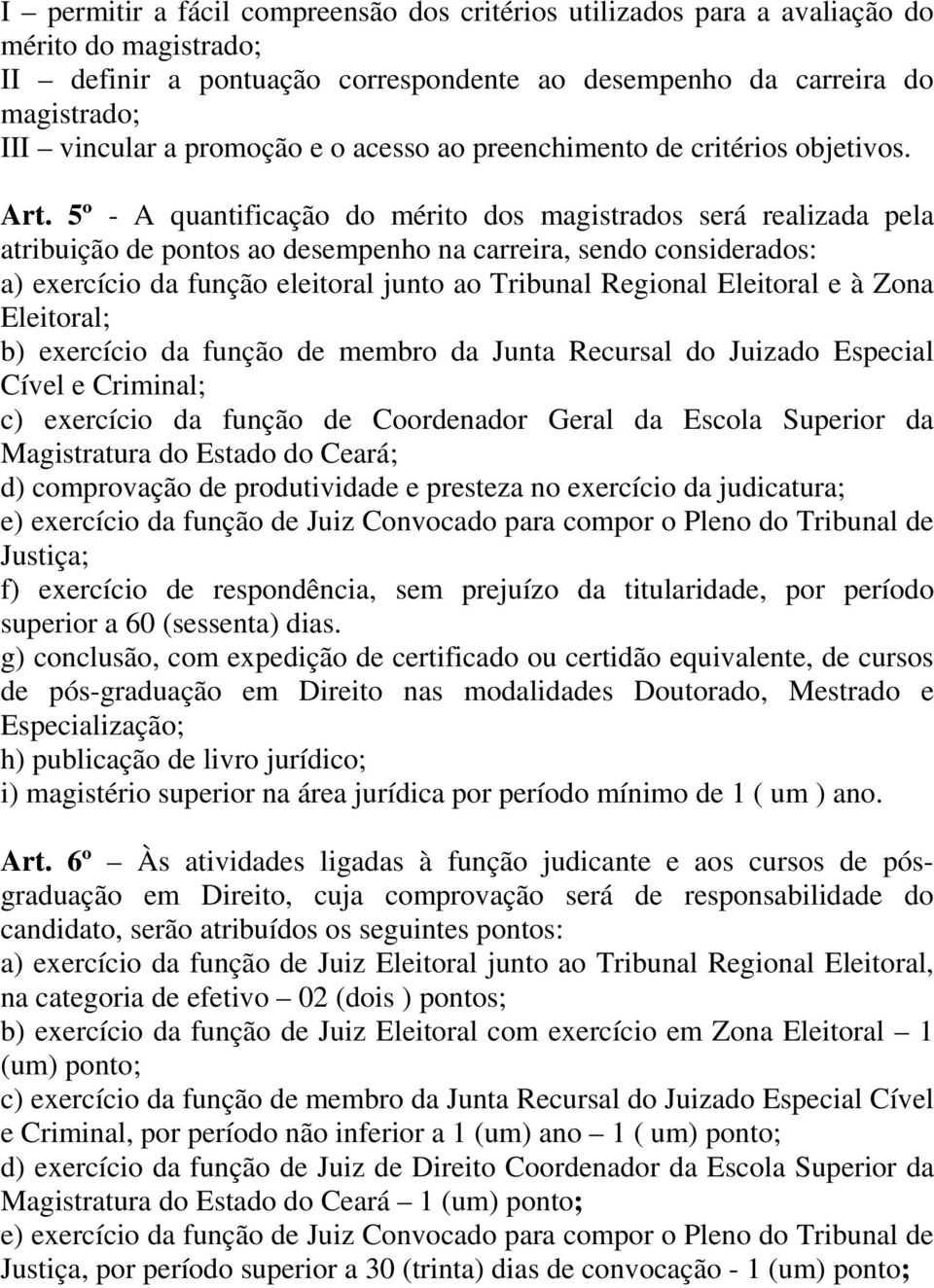 5º - A quantificação do mérito dos magistrados será realizada pela atribuição de pontos ao desempenho na carreira, sendo considerados: a) exercício da função eleitoral junto ao Tribunal Regional