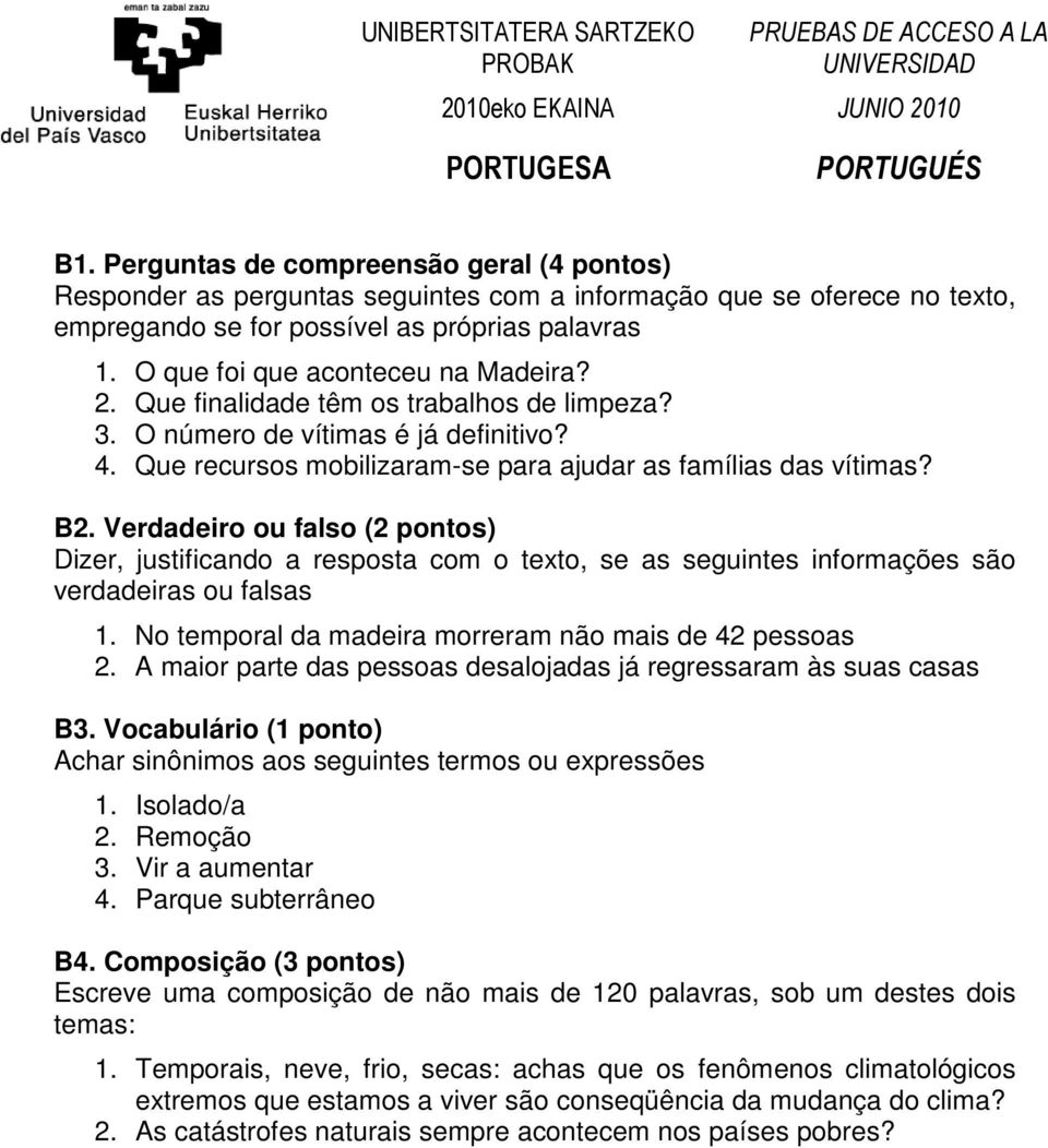 Verdadeiro ou falso (2 pontos) Dizer, justificando a resposta com o texto, se as seguintes informações são verdadeiras ou falsas 1. No temporal da madeira morreram não mais de 42 pessoas 2.