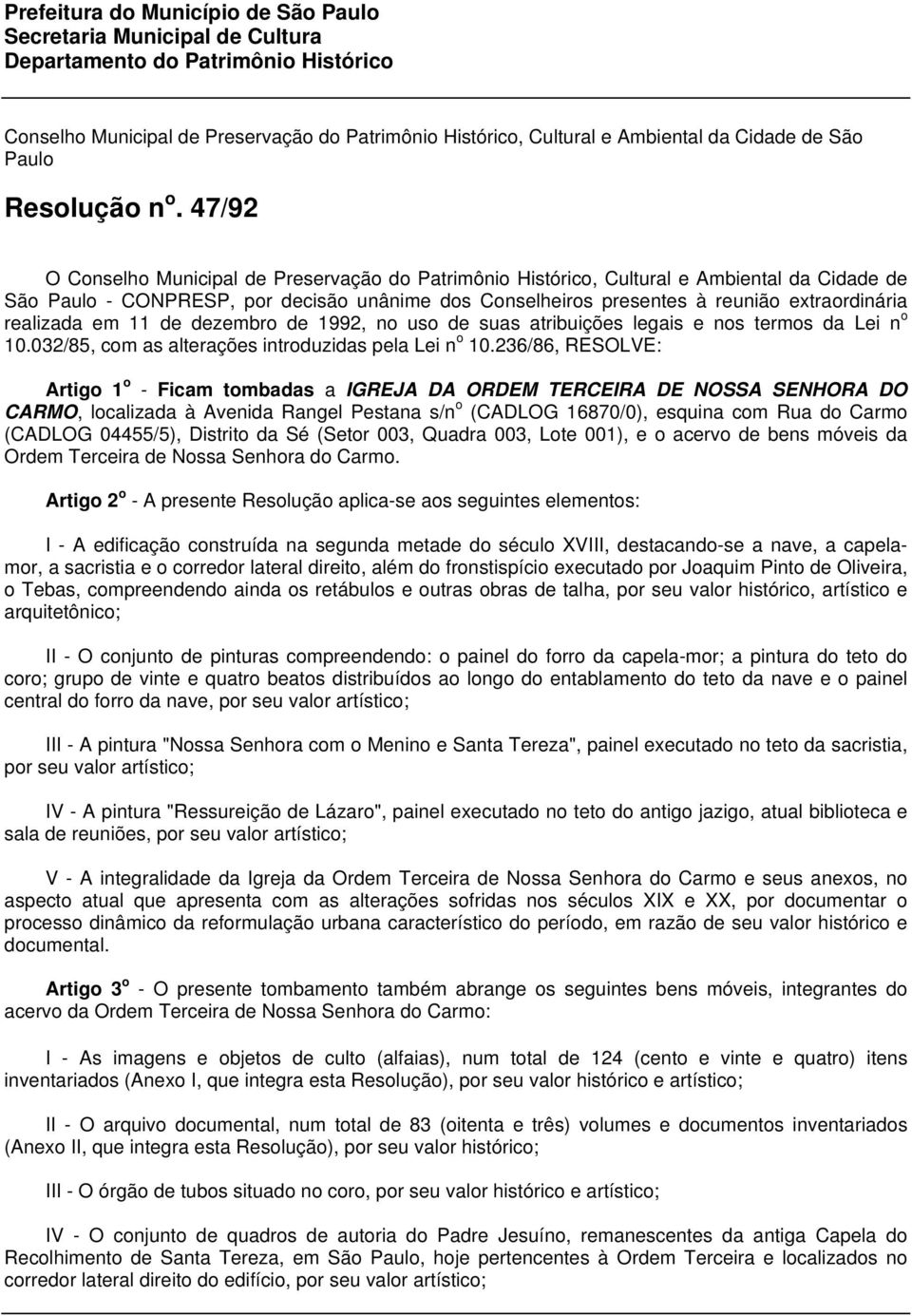 47/92 O Conselho Municipal de Preservação do Patrimônio Histórico, Cultural e Ambiental da Cidade de São Paulo - CONPRESP, por decisão unânime dos Conselheiros presentes à reunião extraordinária