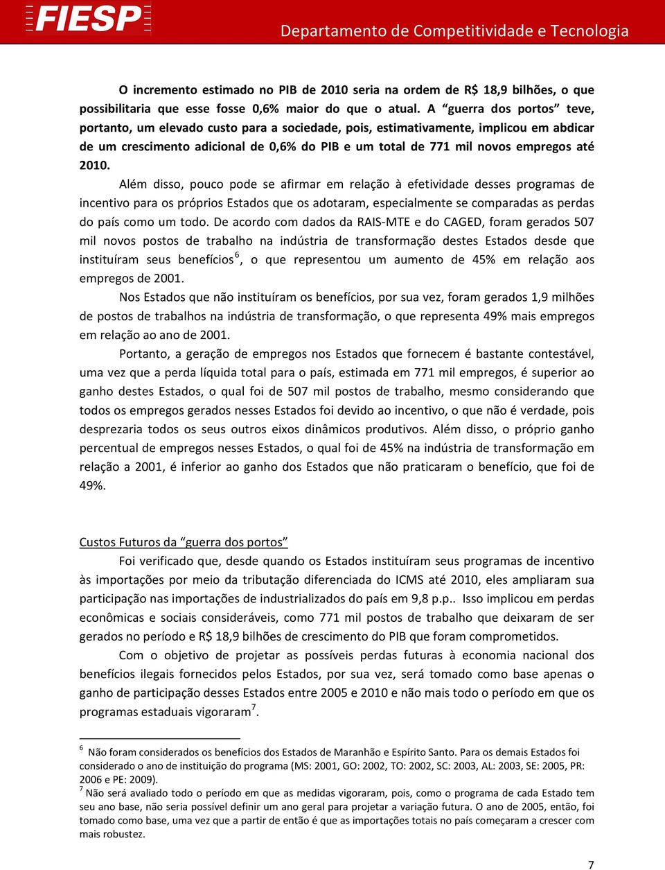 2010. Além disso, pouco pode se afirmar em relação à efetividade desses programas de incentivo para os próprios Estados que os adotaram, especialmente se comparadas as perdas do país como um todo.