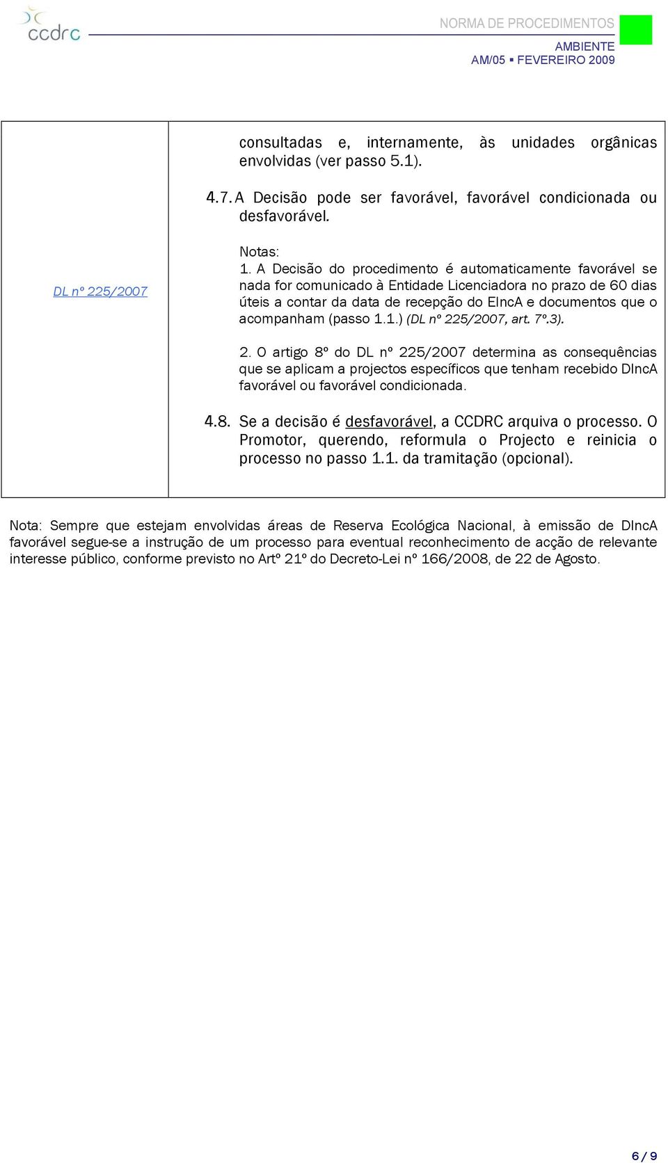 (passo 1.1.) (, art. 7º.3). 2. O artigo 8º do determina as consequências que se aplicam a projectos específicos que tenham recebido DIncA favorável ou favorável condicionada. 4.8. Se a decisão é desfavorável, a CCDRC arquiva o processo.