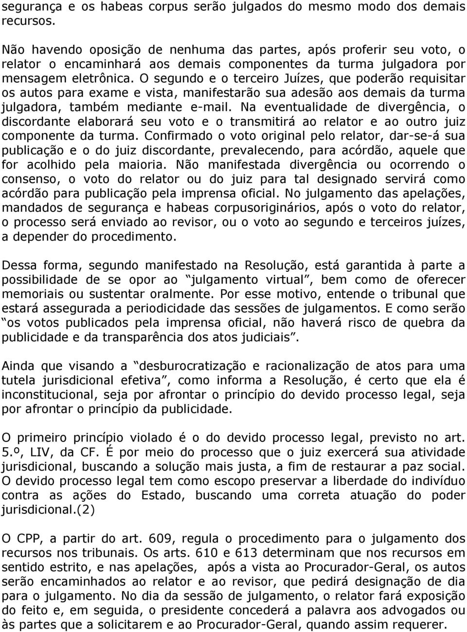 O segundo e o terceiro Juízes, que poderão requisitar os autos para exame e vista, manifestarão sua adesão aos demais da turma julgadora, também mediante e-mail.