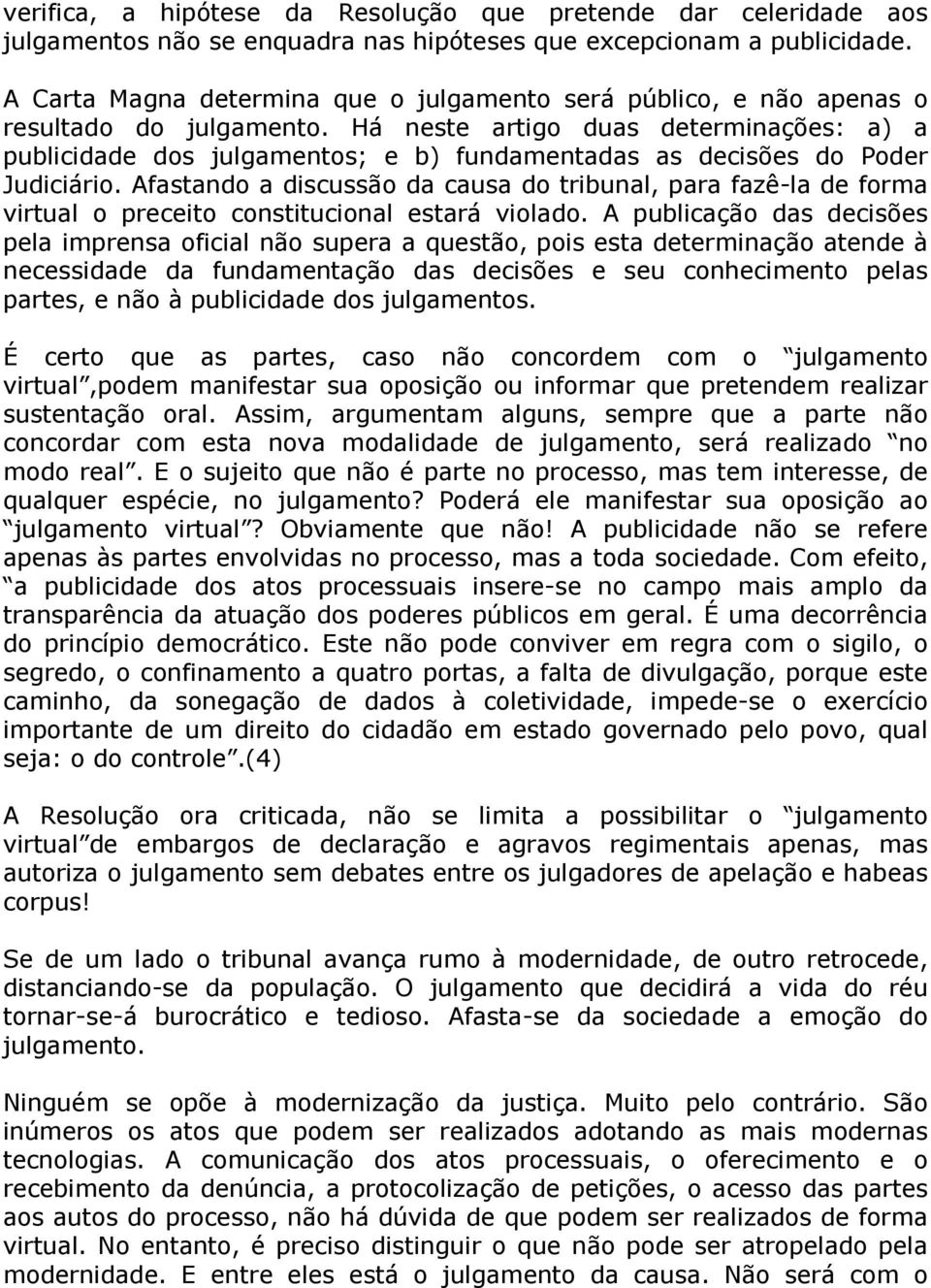 Há neste artigo duas determinações: a) a publicidade dos julgamentos; e b) fundamentadas as decisões do Poder Judiciário.