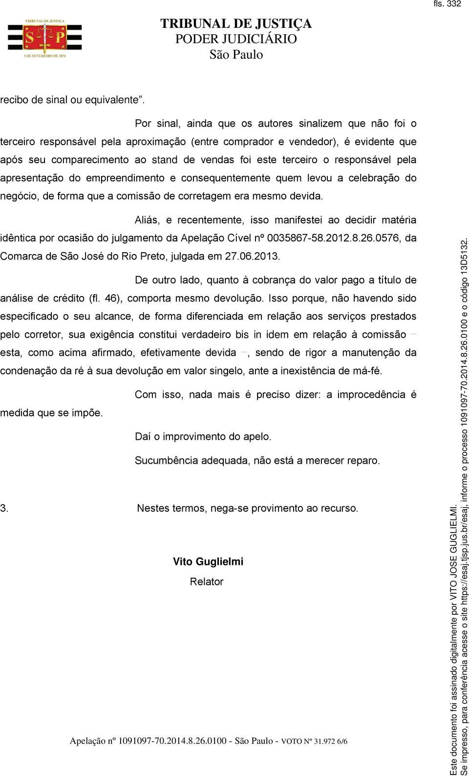 o responsável pela apresentação do empreendimento e consequentemente quem levou a celebração do negócio, de forma que a comissão de corretagem era mesmo devida.