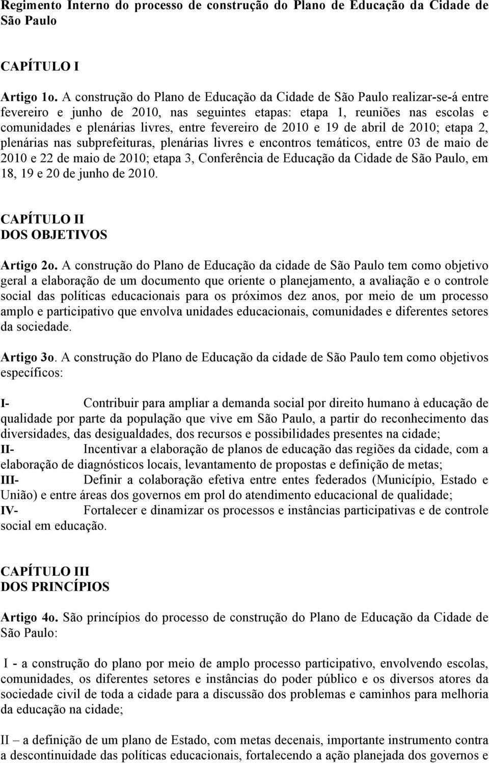 fevereiro de 2010 e 19 de abril de 2010; etapa 2, plenárias nas subprefeituras, plenárias livres e encontros temáticos, entre 03 de maio de 2010 e 22 de maio de 2010; etapa 3, Conferência de Educação