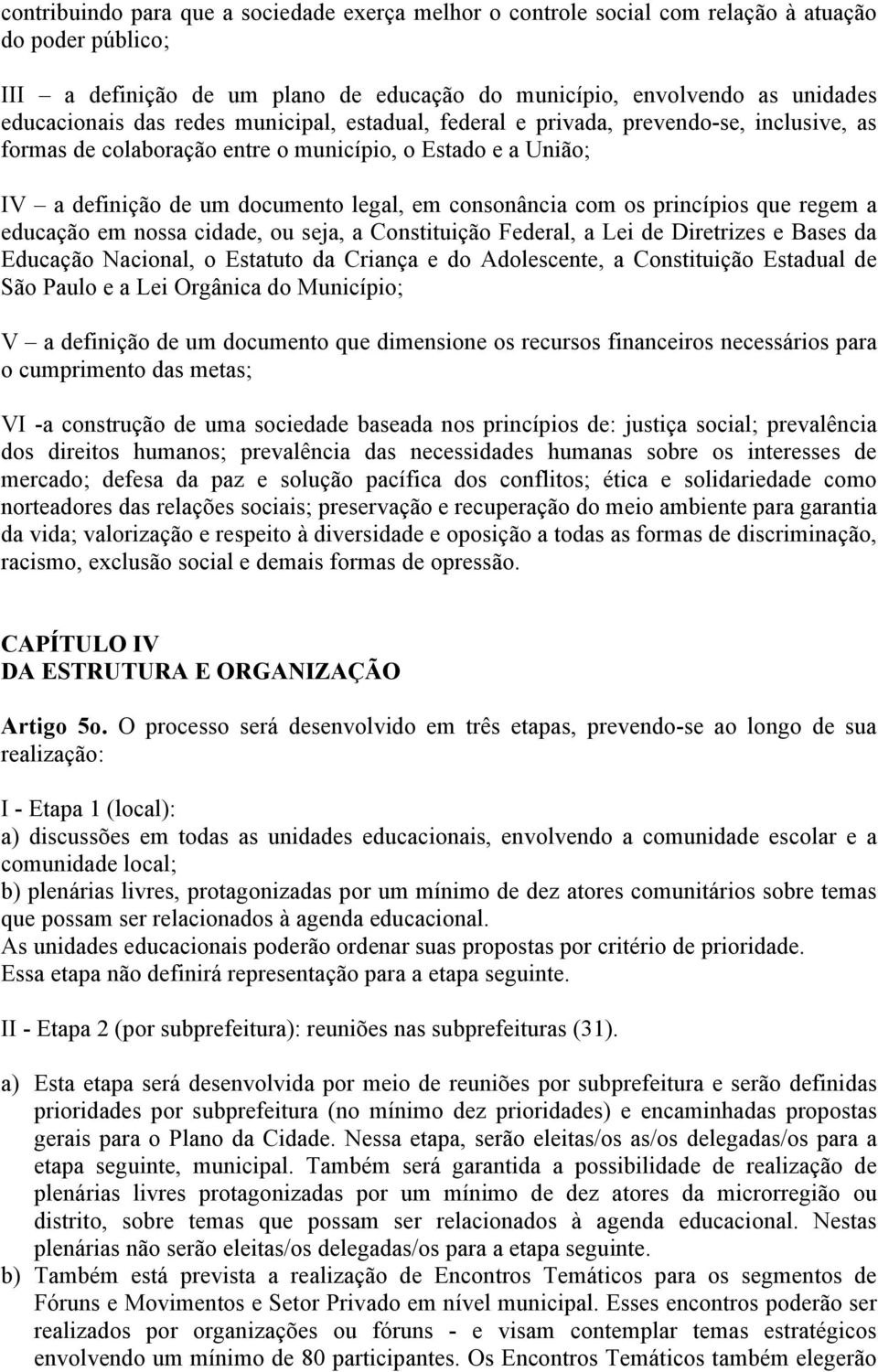 princípios que regem a educação em nossa cidade, ou seja, a Constituição Federal, a Lei de Diretrizes e Bases da Educação Nacional, o Estatuto da Criança e do Adolescente, a Constituição Estadual de