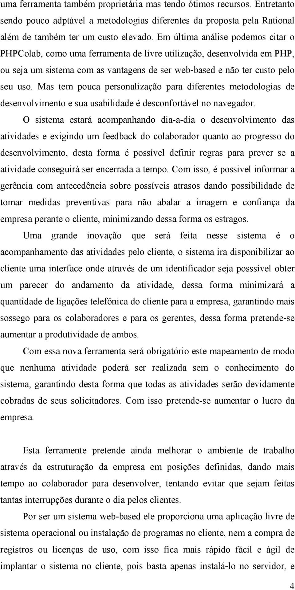 Mas tem pouca personalização para diferentes metodologias de desenvolvimento e sua usabilidade é desconfortável no navegador.