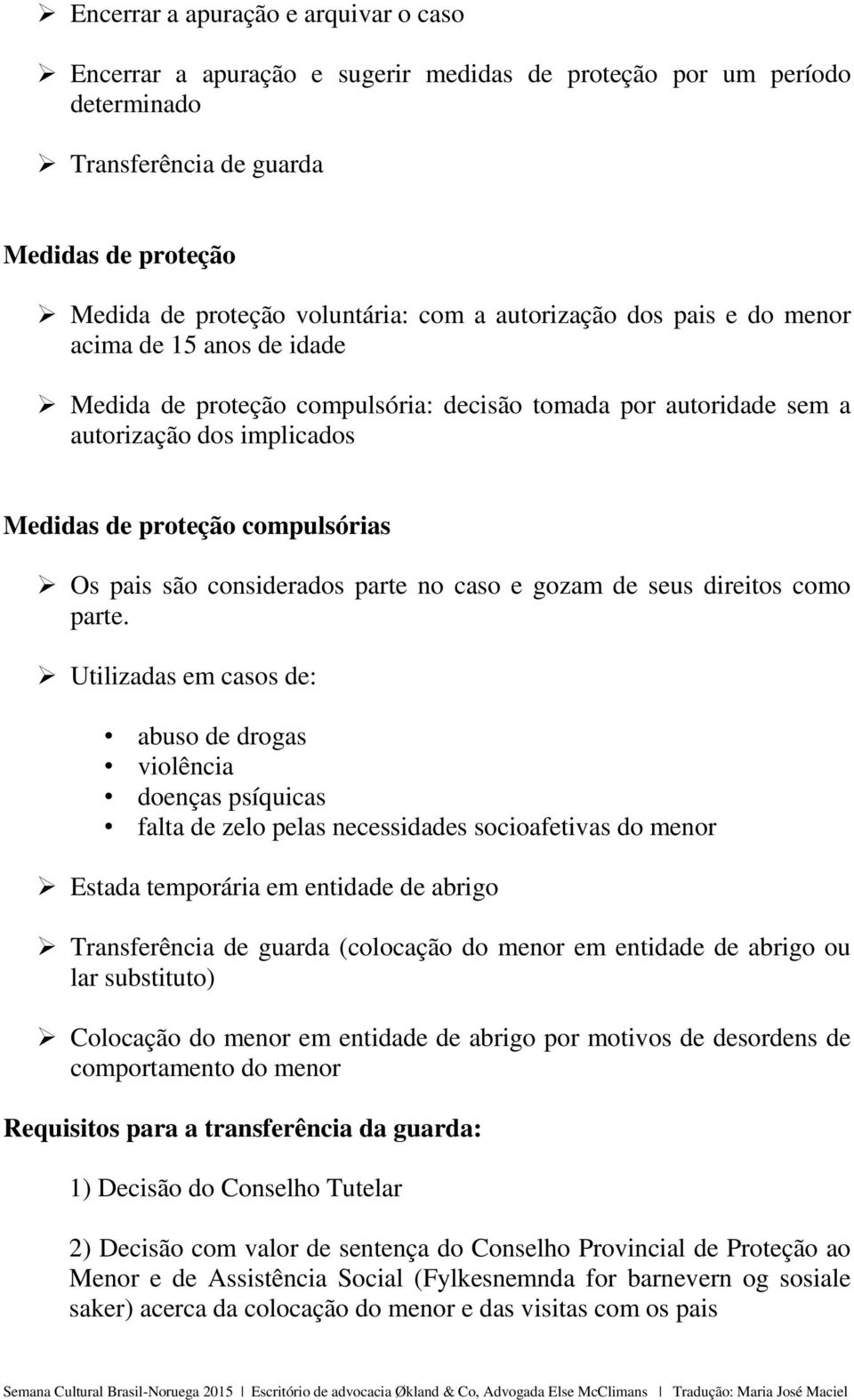 considerados parte no caso e gozam de seus direitos como parte.