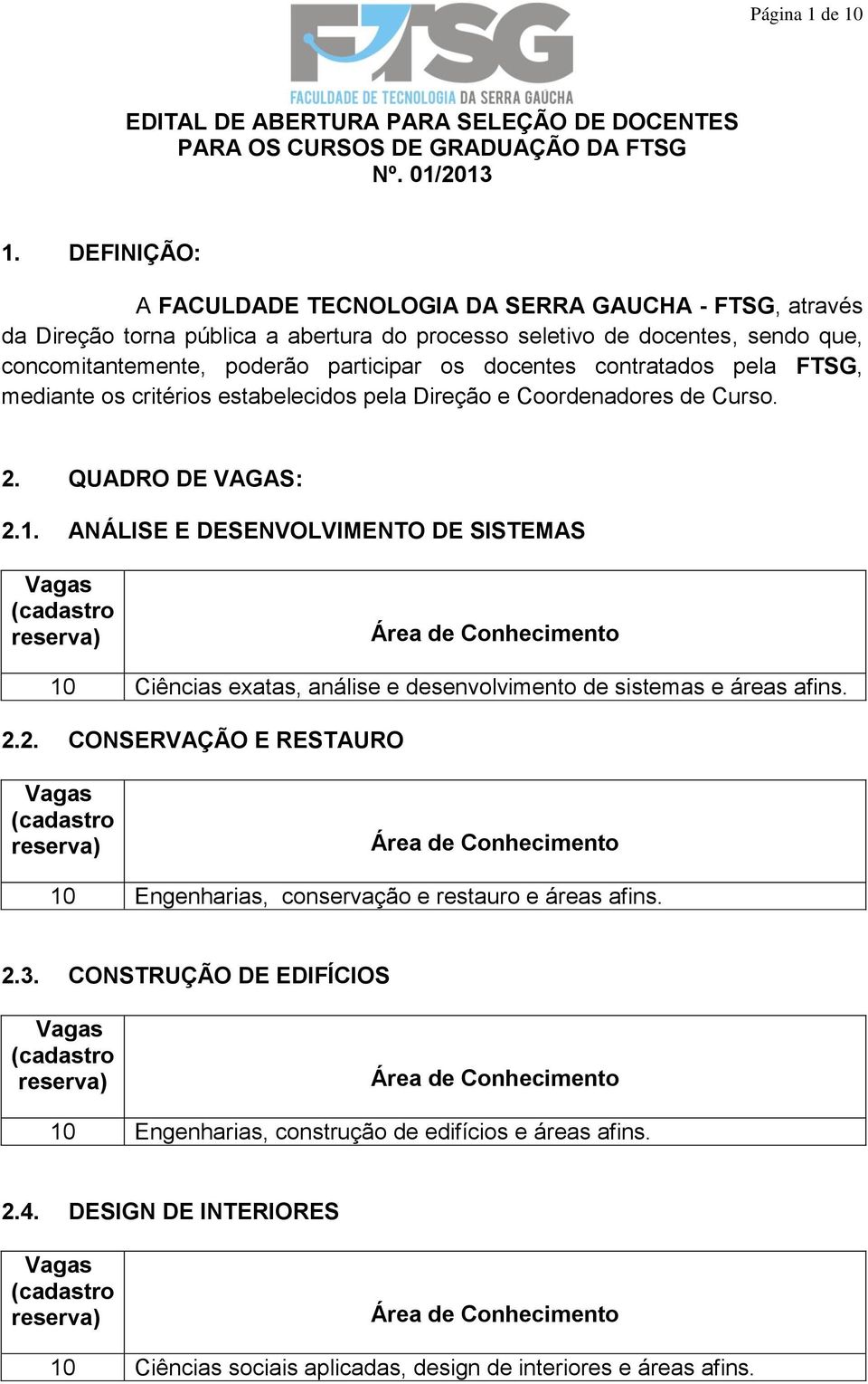 contratados pela FTSG, mediante os critérios estabelecidos pela Direção e Coordenadores de Curso. 2. QUADRO DE VAGAS: 2.1.