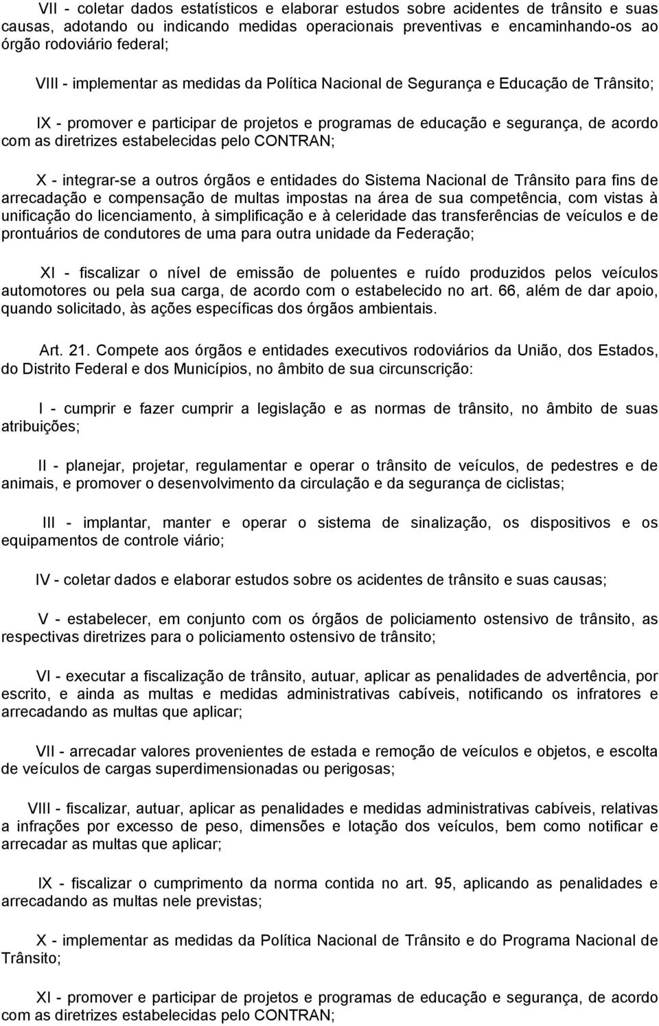 estabelecidas pelo CONTRAN; X - integrar-se a outros órgãos e entidades do Sistema Nacional de Trânsito para fins de arrecadação e compensação de multas impostas na área de sua competência, com