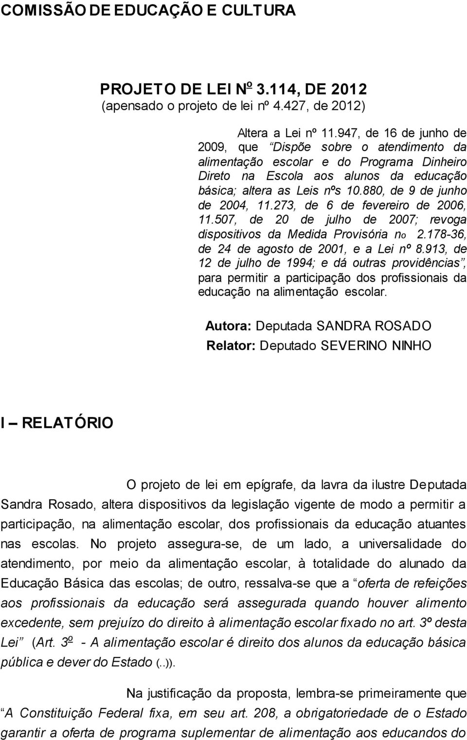 880, de 9 de junho de 2004, 11.273, de 6 de fevereiro de 2006, 11.507, de 20 de julho de 2007; revoga dispositivos da Medida Provisória no 2.178-36, de 24 de agosto de 2001, e a Lei nº 8.