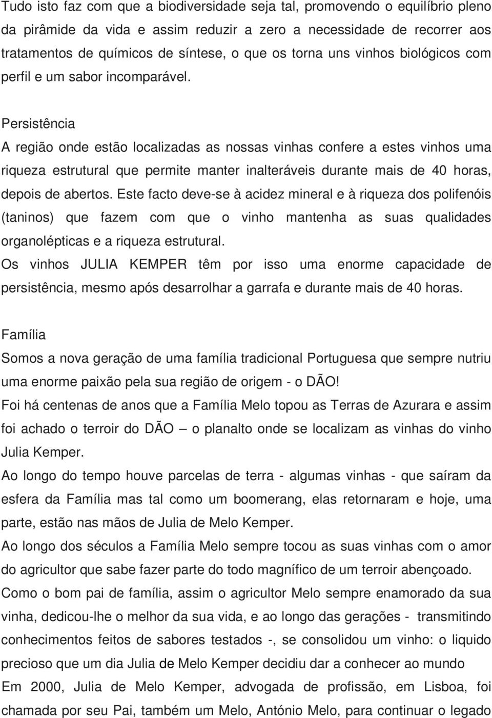 Persistência A região onde estão localizadas as nossas vinhas confere a estes vinhos uma riqueza estrutural que permite manter inalteráveis durante mais de 40 horas, depois de abertos.