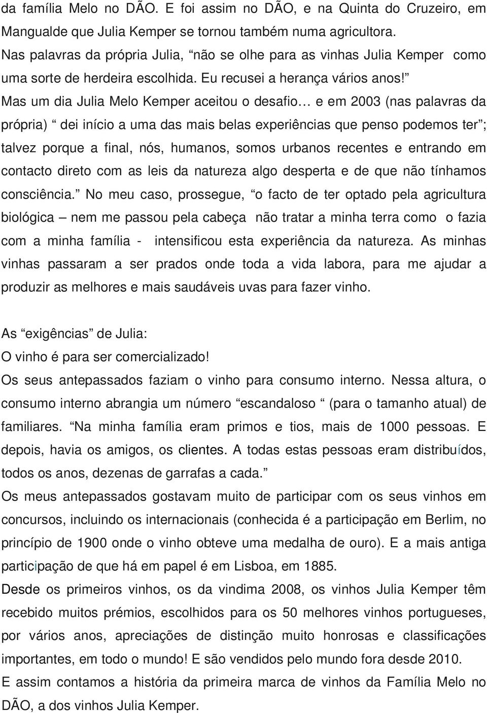 Mas um dia Julia Melo Kemper aceitou o desafio e em 2003 (nas palavras da própria) dei início a uma das mais belas experiências que penso podemos ter ; talvez porque a final, nós, humanos, somos