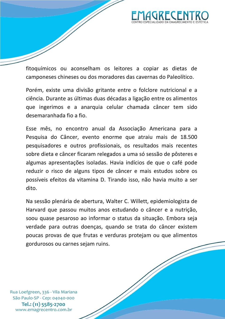 Durante as últimas duas décadas a ligação entre os alimentos que ingerimos e a anarquia celular chamada câncer tem sido desemaranhada fio a fio.