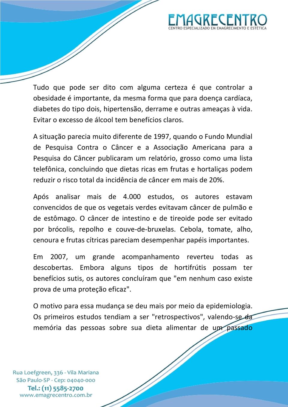 A situação parecia muito diferente de 1997, quando o Fundo Mundial de Pesquisa Contra o Câncer e a Associação Americana para a Pesquisa do Câncer publicaram um relatório, grosso como uma lista