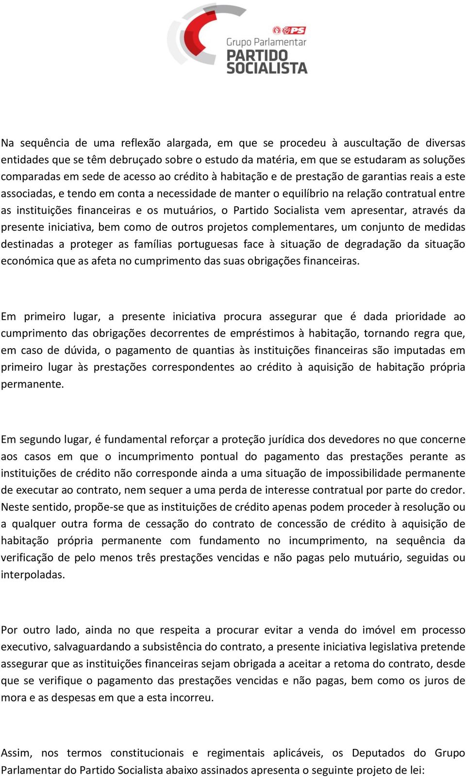 mutuários, o Partido Socialista vem apresentar, através da presente iniciativa, bem como de outros projetos complementares, um conjunto de medidas destinadas a proteger as famílias portuguesas face à