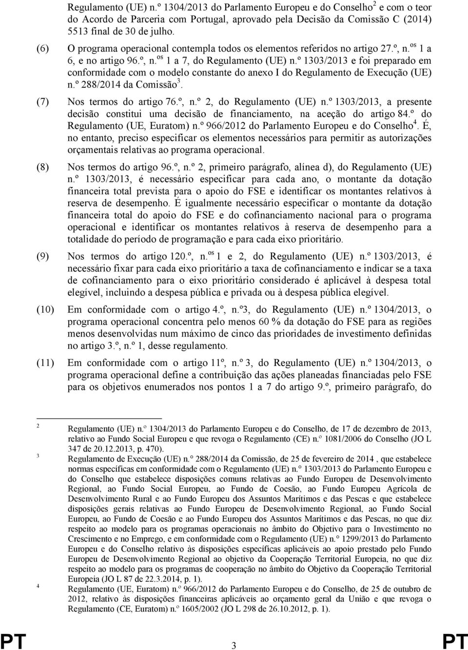 º 303/203 e foi preparado em conformidade com o modelo constante do anexo I do Regulamento de Execução (UE) n.º 288/204 da Comissão 3. (7) Nos termos do artigo 76.º, n.º 2, do Regulamento (UE) n.