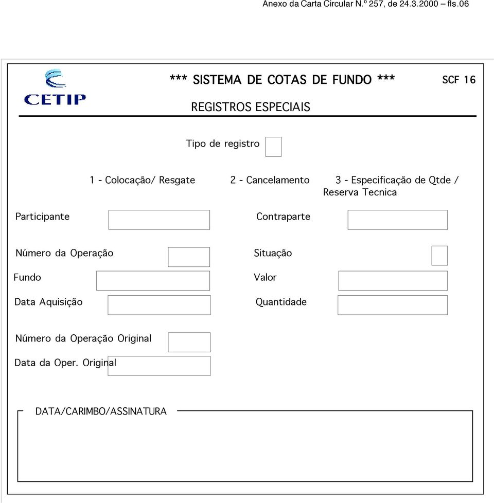 Colocação/ Resgate 2 - Cancelamento 3 - Especificação de Qtde / Reserva Tecnica Participante