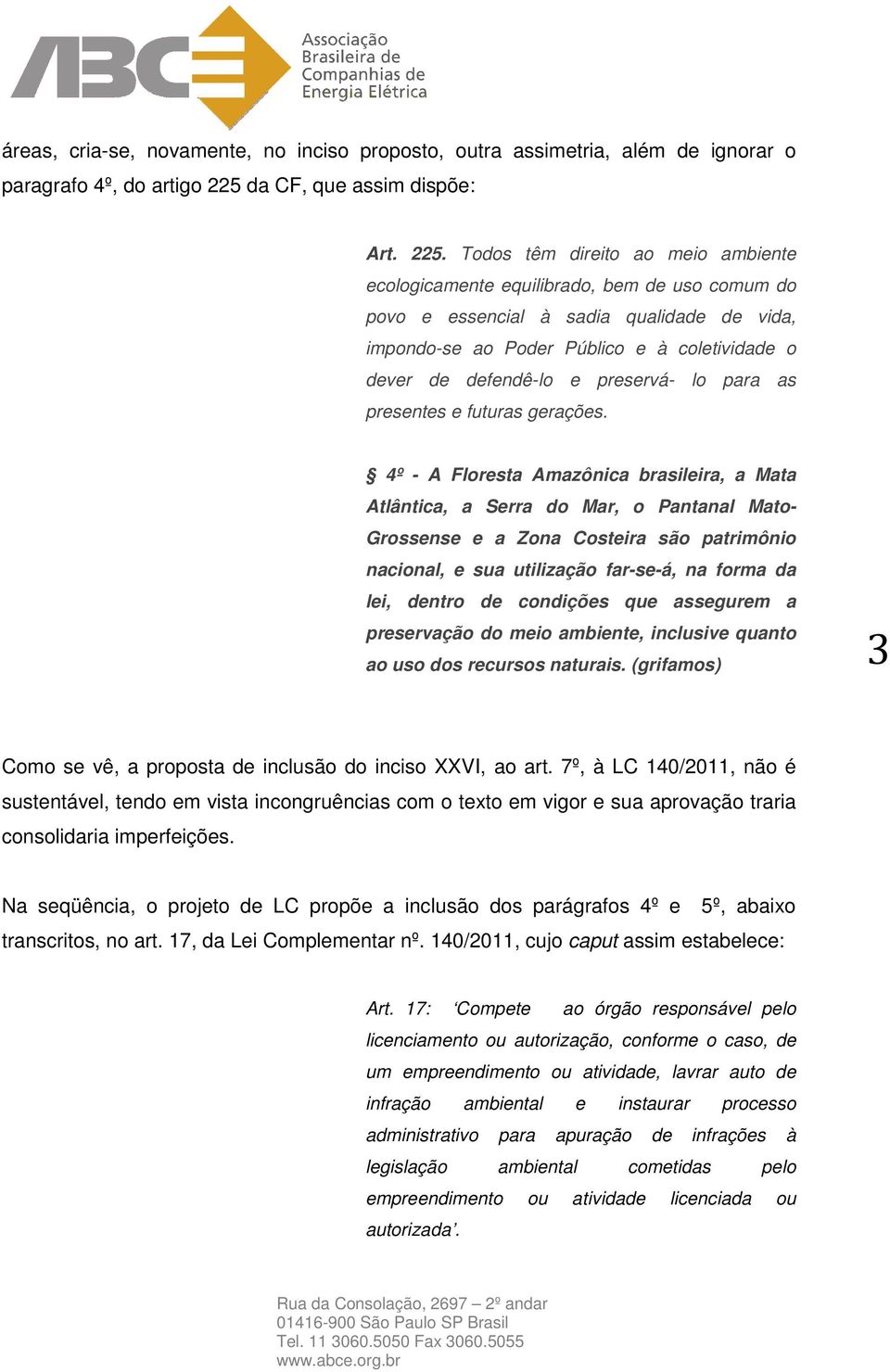 Todos têm direito ao meio ambiente ecologicamente equilibrado, bem de uso comum do povo e essencial à sadia qualidade de vida, impondo-se ao Poder Público e à coletividade o dever de defendê-lo e