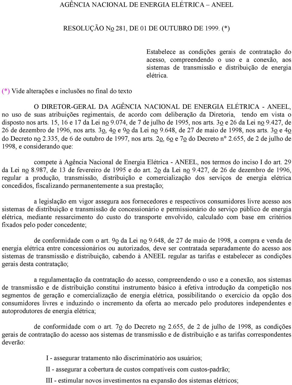 elétrica. O DIRETOR-GERAL DA AGÊNCIA NACIONAL DE ENERGIA ELÉTRICA - ANEEL, no uso de suas atribuições regimentais, de acordo com deliberação da Diretoria, tendo em vista o disposto nos arts.