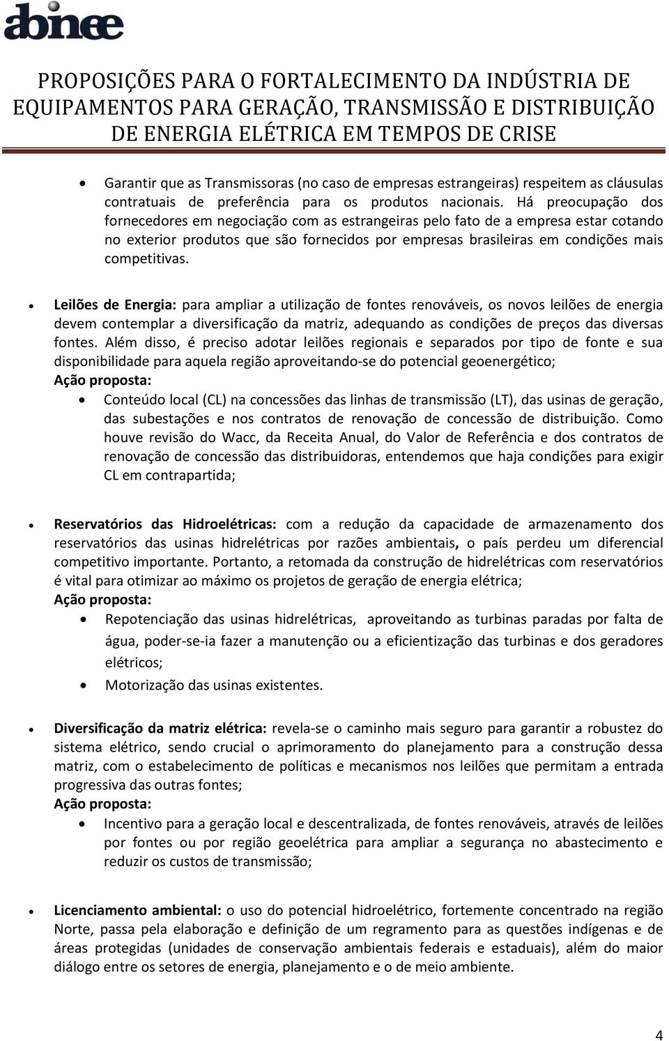 Leilões de Energia: para ampliar a utilização de fontes renováveis, os novos leilões de energia devem contemplar a diversificação da matriz, adequando as condições de preços das diversas fontes.