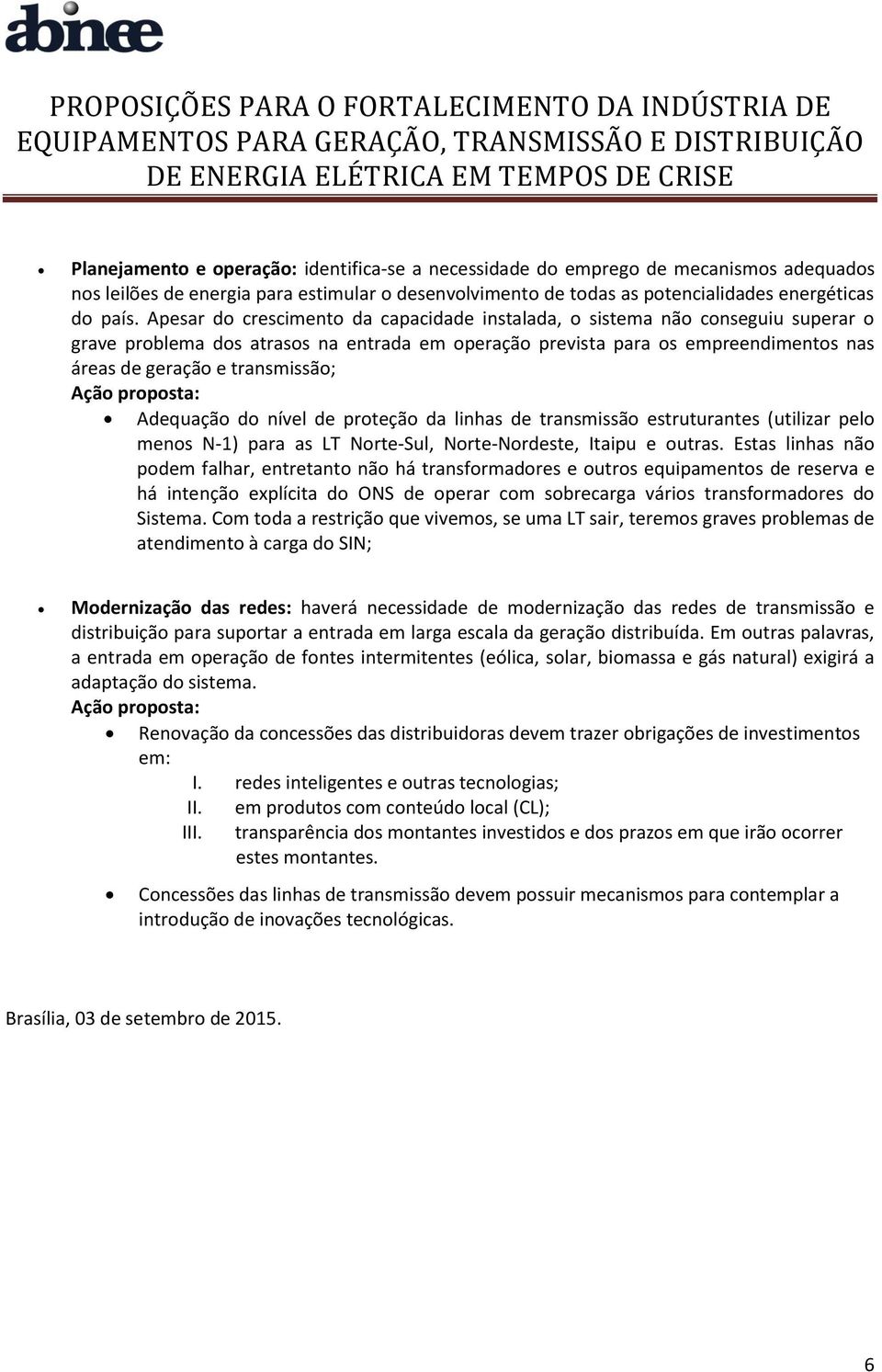 Adequação do nível de proteção da linhas de transmissão estruturantes (utilizar pelo menos N-1) para as LT Norte-Sul, Norte-Nordeste, Itaipu e outras.