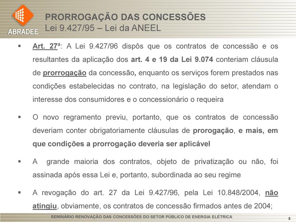 concessionário o requeira O novo regramento previu, portanto, que os contratos de concessão deveriam conter obrigatoriamente cláusulas de prorogação, e mais, em que condições a prorrogação deveria