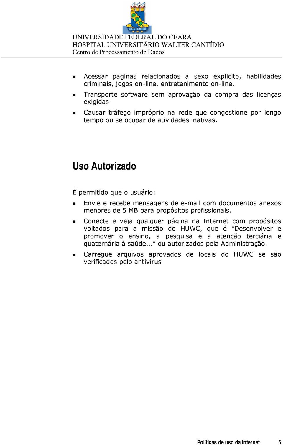 Uso Autorizado É permitido que o usuário: Envie e recebe mensagens de e-mail com documentos anexos menores de 5 MB para propósitos profissionais.