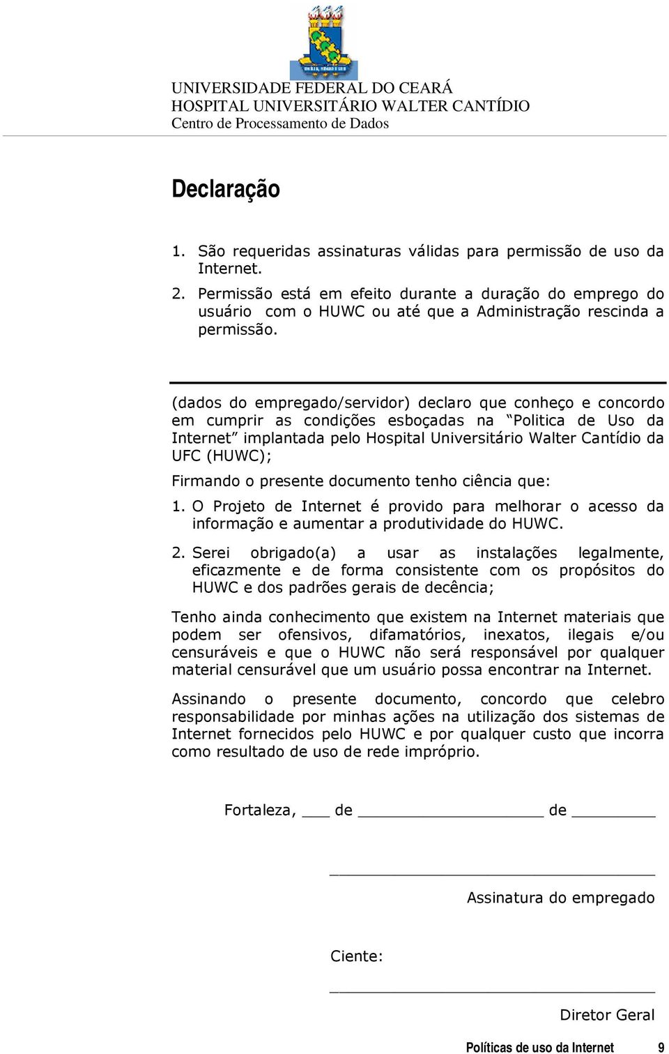 (dados do empregado/servidor) declaro que conheço e concordo em cumprir as condições esboçadas na Politica de Uso da Internet implantada pelo Hospital Universitário Walter Cantídio da UFC (HUWC);