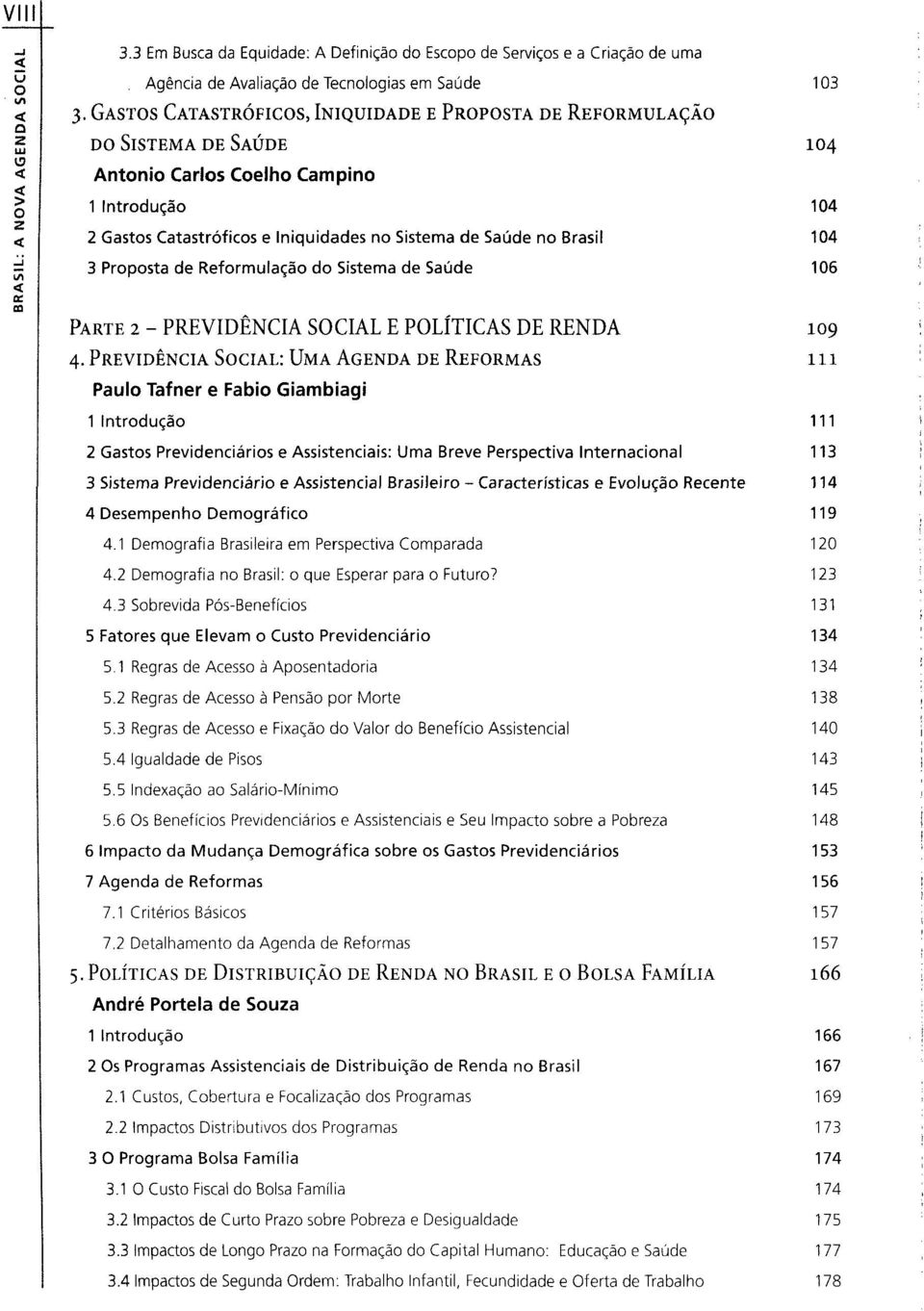 104 3 Proposta de Reformulação do Sistema de Saúde 106 PARTE 2 - PREVIDÊNCIA SOCIAL E POLÍTICAS DE RENDA 109 4.