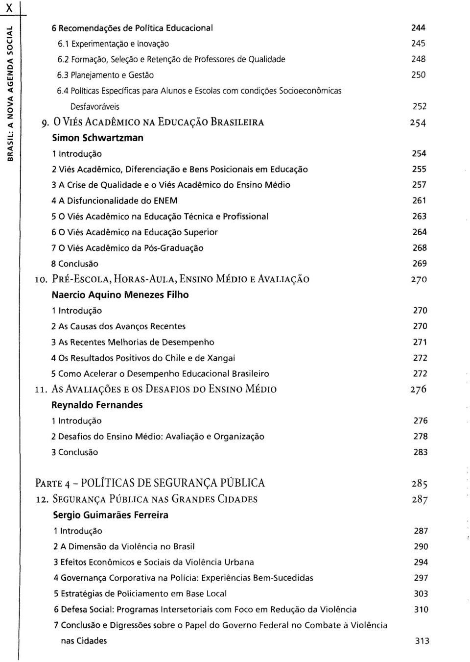 0 VIÉS ACADÉMICO NA EDUCAÇÃO BRASILEIRA 254 Simon Schwartzman 1 Introdução 254 2 Viés Académico, Diferenciação e Bens Posicionais em Educação 255 3 A Crise de Qualidade e o Viés Académico do Ensino