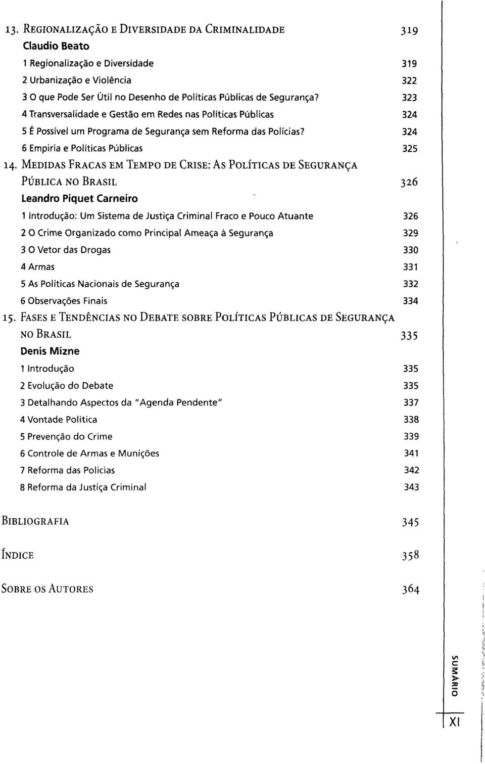 MEDIDAS FRACAS EM TEMPO DE CRISE: AS POLÍTICAS DE SEGURANÇA PÚBLICA NO BRASIL 326 Leandro Piquet Carneiro 1 Introdução: Um Sistema de Justiça Criminal Fraco e Pouco Atuante 326 2 O Crime Organizado