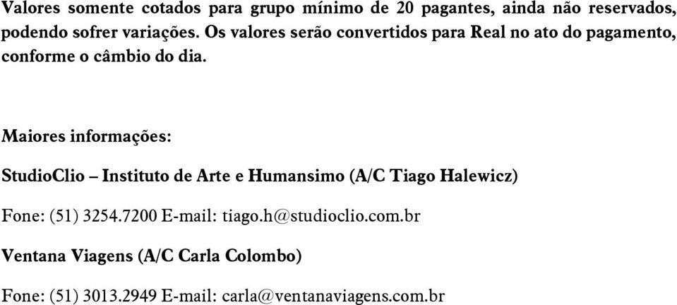 Maiores informações: StudioClio Instituto de Arte e Humansimo (A/C Tiago Halewicz) Fone: (51) 3254.