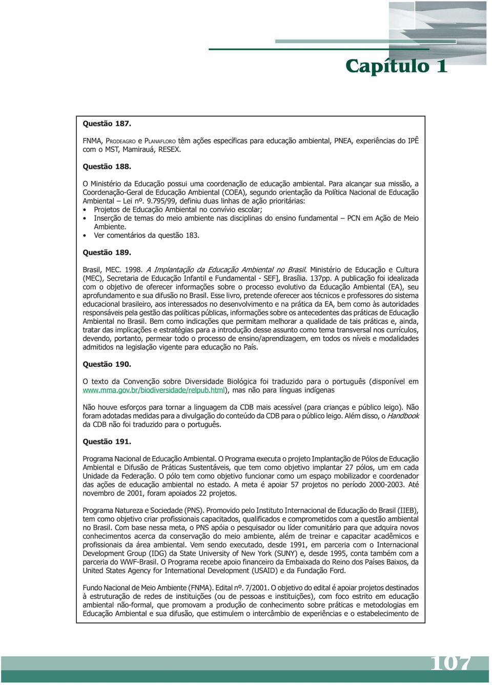 Para alcançar sua missão, a Coordenação-Geral de Educação Ambiental (COEA), segundo orientação da Política Nacional de Educação Ambiental Lei nº. 9.