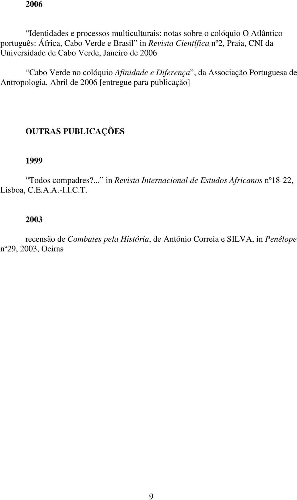 Portuguesa de Antropologia, Abril de 2006 [entregue para publicação] OUTRAS PUBLICAÇÕES 1999 Todos compadres?