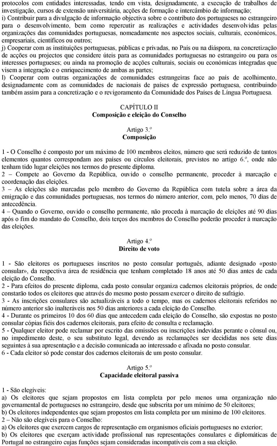 organizações das comunidades portuguesas, nomeadamente nos aspectos sociais, culturais, económicos, empresariais, científicos ou outros; j) Cooperar com as instituições portuguesas, públicas e